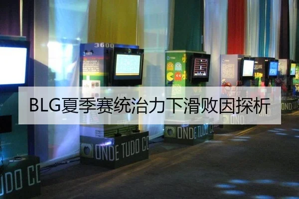 BLG夏季赛统治力下滑败因探析